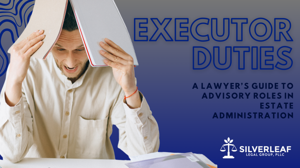 A promotional graphic for Silverleaf Legal Group, PLLC, titled 'Executor Duties: A Lawyer’s Guide to Advisory Roles in Estate Administration.' The image features a frustrated man with a book open over his head, set against a background with blue wavy patterns. The Silverleaf Legal Group logo is at the bottom right.