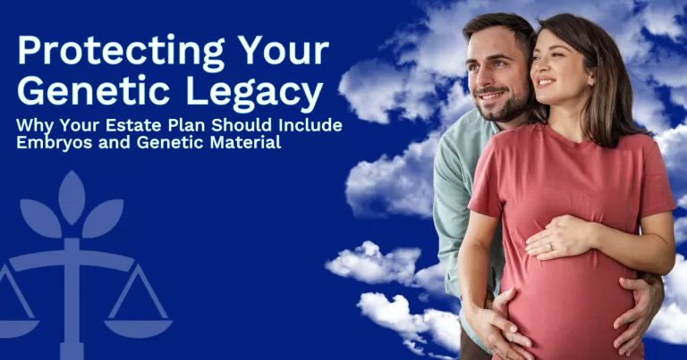 Protecting Your Genetic Legacy: Why Your Estate Plan Should Include Embryos and Genetic Material